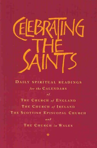 Celebrating the Saints: Daily Spiritual Readings for the Calendars of the Church of England, the Church of Ireland, the Scottish Episcopal Church and the Church in Wales