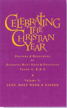 Celebrating the Christian Year - Volume 2: Lent, Holy Week and Easter: Prayers and Resources for Sundays and Holy Days