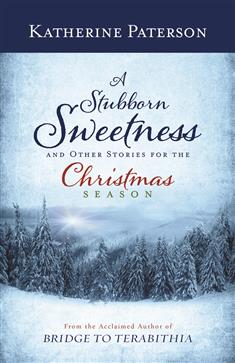 A Stubborn Sweetness and Other Stories for the Christmas Season