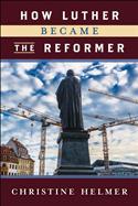 How Luther Became the Reformer