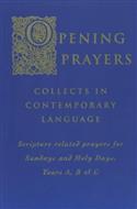 Opening Prayers: Collects in a Contemporary Language - Scripture Related Prayers for Sunday's and Holy Days, Years A, B and C