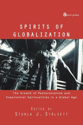 Spirits of Globalisation: The Growth of Pentecostalism and Spirituality in a Global Age