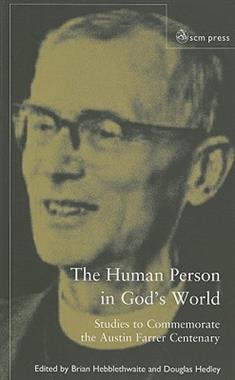 The Human Person In God's World: Studies to Commemorate the Farrer Centenary