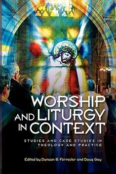 Worship and Liturgy in Context: Studies and Case Studies in Theology and Practice