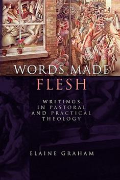 Words Made Flesh: Writings in Pastoral and Practical Theology