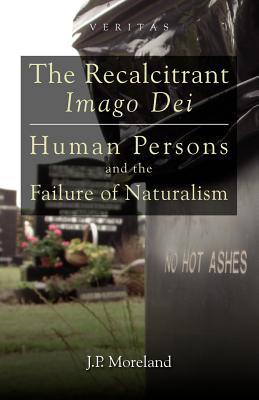 The Recalcitrant Imago Dei: Human Persons and the Failure of Naturalism