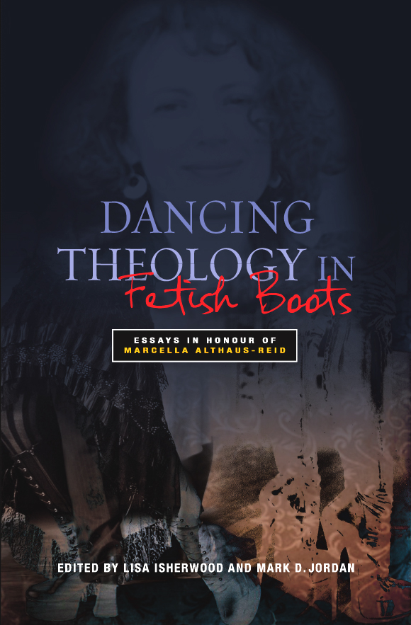 Dancing Theology in Fetish Boots: Essays in Honour of Marcella Althaus-Reid