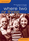 Where Two or Three...: Help and advice for churches with few or no children