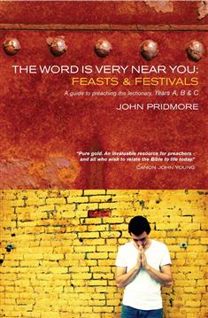 The Word is Very Near You: Feasts and Festivals: A Guide to Preaching the Lectionary