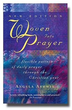 Woven into Prayer: A Flexible Pattern of Daily Prayer Through the Christian Year