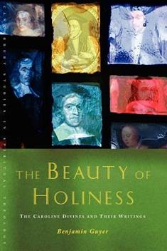 The Beauty of Holiness: The Caroline Divines and their Writings