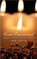 Come Emmanuel: Approaching Advent, Living with Christmas