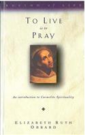 To Live is to Pray: Introduction to Carmelite Spirituality