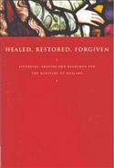 Healed, Restored, Forgiven: Liturgies, Prayers and Readings for the Ministry of Healing