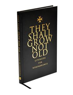 They Shall Grow Not Old: Resources for Remembrance, Memorial and Commemorative Services