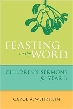 Feasting on the Word Children's Sermons for Year B
